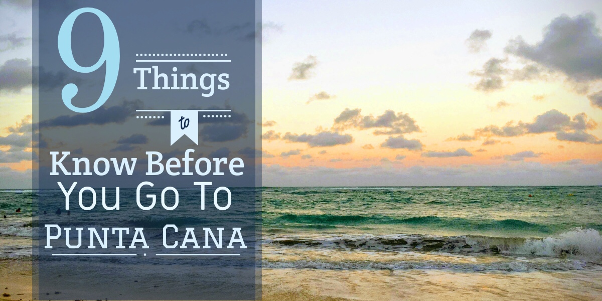 9 things to know before you go to punta cana